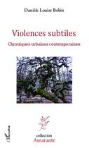 Couverture du livre « Violences subtiles ; chroniques urbaines contemporaines » de Daniele Louise Bobin aux éditions Editions L'harmattan
