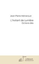 Couverture du livre « L'instant de lumière ; l'Octava Dies » de Jean-Pierre Méneroud aux éditions Editions Le Manuscrit