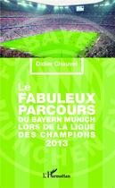 Couverture du livre « Le fabuleux parcours du Bayern Munich lors de la ligue des champions 2013 » de Didier Chauvet aux éditions L'harmattan