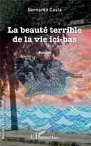 Couverture du livre « La beauté terrible de la vie ici bas » de Bernardo Costa aux éditions L'harmattan
