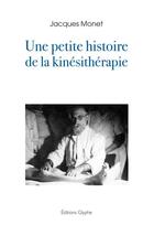 Couverture du livre « Une petite histoire de la kinésitherapie » de Jacques Monet aux éditions Glyphe