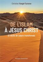 Couverture du livre « De l'islam à Jesus-Christ : 12 récits de coeurs transformés » de Christine Vogel-Turenne aux éditions Emmanuel