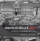 Couverture du livre « Une fin de siècle à Liège ; 20 ans de photographies de presse » de Michel Houet et Jean-Pierre Cao aux éditions Cefal