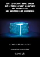 Couverture du livre « Tout ce que vous devez savoir sur le redressement monophase, les redresseurs non commandes et comman » de Tournemaine Fabrice aux éditions Saint Honore Editions