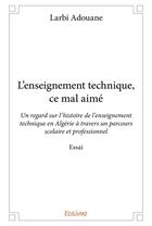 Couverture du livre « L'enseignement technique, ce mal aime - un regard sur l histoire de l enseignement technique en alge » de Adouane Larbi aux éditions Edilivre