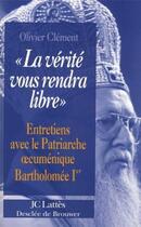 Couverture du livre « La vérité vous rendra libre ; entretiens avec le patriarche oecuménique Bartholomée Ier » de Olivier Clement aux éditions Lattes