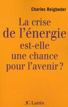 Couverture du livre « La crise de l'énergie est-elle une chance pour l'avenir ? » de Charles Beigbeder aux éditions Jc Lattes