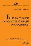 Couverture du livre « Prise en charge du cancer colique en occlusion ; rapport présenté au 118e congrès français de chirurgie 2016 » de Igor Sielezneff et Mehdi Karoui aux éditions Arnette