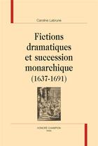 Couverture du livre « Fictions dramatiques et succession monarchique (1637-1691) » de Caroline Labrune aux éditions Honore Champion