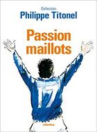 Couverture du livre « Passion maillots » de Philippe Titonel aux éditions Atlantica