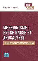 Couverture du livre « Messianisme : entre gnose et apocalypse ; Jésus de Nazareth et Sabbatai Tsevi » de Langouet Gregoire aux éditions Eme Editions