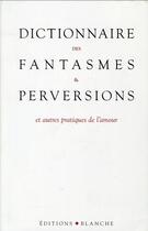 Couverture du livre « Dictionnaire des fantasmes et perversions ; et autres pratiques de l'amour » de Brenda B. Love aux éditions Blanche