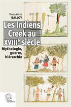Couverture du livre « Les Indiens Creek au XVIIIe siècle : mythologie, guerre, hiérarchie » de Benjamin Balloy aux éditions Les Indes Savantes