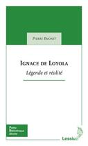 Couverture du livre « Ignace de Loyola ; légende et réalité » de Pierre Emonet aux éditions Lessius