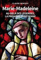 Couverture du livre « Marie-Madeleine : au-delà des légendes, la première chrétienne » de Claude Demissy aux éditions Cabedita