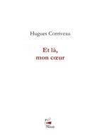 Couverture du livre « Et la, mon coeur » de Hugues Corriveau aux éditions Éditions Du Noroît