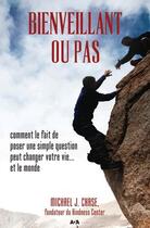 Couverture du livre « Bienveillant ou pas ; comment le fait de poser une simple question peut changer votre vie... et le monde » de Michael J. Chase aux éditions Editions Ada