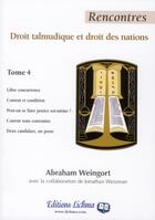 Couverture du livre « Rencontres - Tome 4 - Droit Talmudique Et Droit Des Nations » de Rav Abraham Weingort aux éditions Lichma
