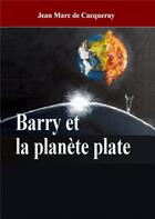 Couverture du livre « Barry et la planète plate » de Jean Marc De Cacqueray aux éditions Books On Demand