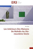 Couverture du livre « Les intérieurs des maisons de Mahdia au dix-neuvième siècle » de Rim Frigui aux éditions Editions Universitaires Europeennes