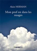 Couverture du livre « Mon prof est dans les nuages » de Herman Alain aux éditions Bookelis