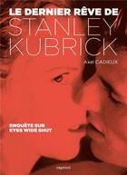 Couverture du livre « Le dernier rêve de Stanley Kubrick ; enquête sur Eyes Wide Shut » de Axel Cadieux aux éditions Capricci