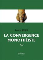 Couverture du livre « La convergence monothéiste » de Francis Bedier aux éditions Verone