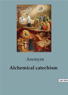 Couverture du livre « Alchemical catechism » de Anonym aux éditions Culturea