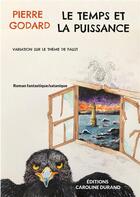 Couverture du livre « Le temps et la puissance - variation sur le theme de faust » de Pierre Godard aux éditions Caroline Durand