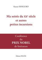 Couverture du livre « Ma soirée du XXè siècle et autres petites incursions : Conférence du Prix Nobel de littérature » de Kazuo Ishiguro aux éditions Ipagine