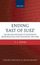 Couverture du livre « Ending 'East of Suez': The British Decision to Withdraw from Malaysia » de Pham P L aux éditions Oup Oxford