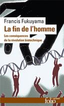 Couverture du livre « La fin de l'homme : les conséquences de la révolution biotechnique » de Francis Fukuyama aux éditions Folio