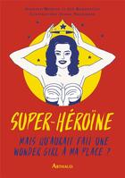 Couverture du livre « Super-héroïne ; mais qu'aurait fait une wonder girl à ma place ? » de Joe Borgenicht et Jennifer Worick et Jenna Haugmard aux éditions Arthaud