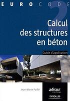 Couverture du livre « Calcul des structures en béton ; guide d'application » de Jean-Marie Paille aux éditions Eyrolles