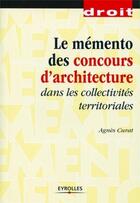 Couverture du livre « Le mémento des concours d'architecture dans les collectivités territoriales » de Agnes Curat aux éditions Eyrolles