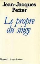 Couverture du livre « Le propre du singe » de Jean-Jacques Petter aux éditions Fayard