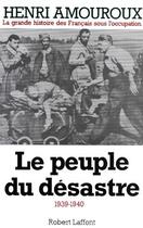 Couverture du livre « La grande histoire des français sous l'occupation t.1 ; le peuple du désastre 1939-1940 » de Henri Amouroux aux éditions Robert Laffont