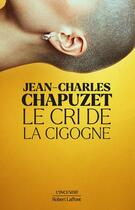 Couverture du livre « Le cri de la cigogne » de Jean-Charles Chapuzet aux éditions Robert Laffont