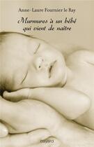 Couverture du livre « Murmures à un bébé qui vient de naître » de Anne-Laure Fournier Le Ray aux éditions Bayard