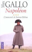 Couverture du livre « Napoleon T.4 ; L'Immortel De Sainte-Helene » de Max Gallo aux éditions Pocket