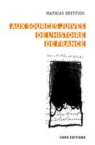 Couverture du livre « Aux sources juives de l'histoire de France » de Mathias Dreyfuss aux éditions Cnrs
