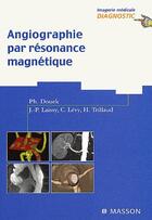 Couverture du livre « Angiographie par résonance magnétique » de Philippe Douek et Jean-Pierre Laissy et Claude Levy aux éditions Elsevier-masson