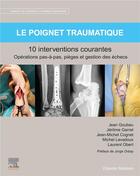 Couverture du livre « Le poignet traumatique, 10 interventions courantes : manuel de chirurgie du membre supérieur » de  aux éditions Elsevier-masson