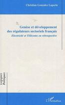 Couverture du livre « Génèse et developpement des régulateurs sectoriels français ; électricité et télécoms en rétrospective » de Christian Gonzales Laporte aux éditions L'harmattan