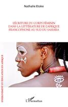 Couverture du livre « L'écriture du corps féminin dans la littérature de l'Afrique francophone au sud du Sahara » de Nathalie Etoke aux éditions L'harmattan