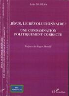 Couverture du livre « Jésus, le révolutionnaire ; une condamnation politique correcte » de Leao Da Silva aux éditions Editions L'harmattan