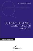 Couverture du livre « L'Europe désunie ; comment en est-on arrivé là ? » de Francois Di Salvo aux éditions Editions L'harmattan