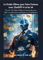 Couverture du livre « Le Guide Ultime pour faire Fortune avec ChatGPT-4 et les IA : Plus de 100 idées fiables et innovantes pour bâtir un patrimoine rapidement et durablement » de Fatih Ak et Léo Martin aux éditions Books On Demand