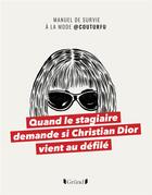 Couverture du livre « Quand le stagiaire demande si Christian Dior vient au défilé : manuel de survie à la mode » de Couturfu et Artus De Lavilleon aux éditions Grund