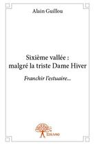 Couverture du livre « Sixième vallée ; malgré la triste Dame Hiver » de Alain Guillou aux éditions Edilivre